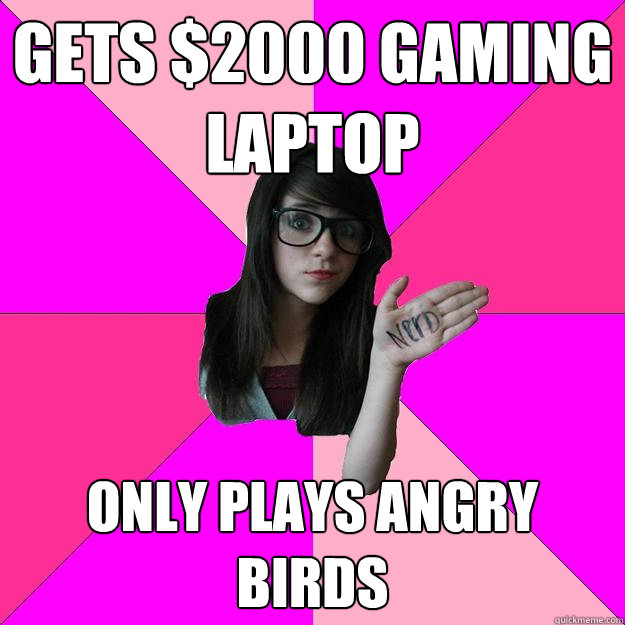 Gets $2000 Gaming Laptop Only plays Angry Birds  Idiot Nerd Girl