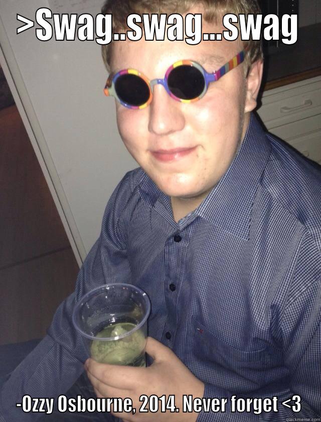 >SWAG..SWAG...SWAG -OZZY OSBOURNE, 2014. NEVER FORGET <3 Misc