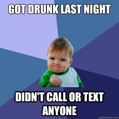 Got Drunk Last night Didn't call or text anyone  