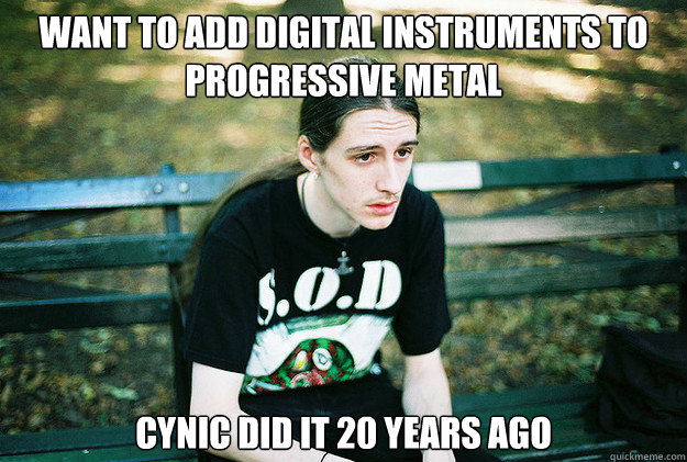 Want to add digital instruments to progressive metal
 cynic did it 20 years ago  First World Metal Problems