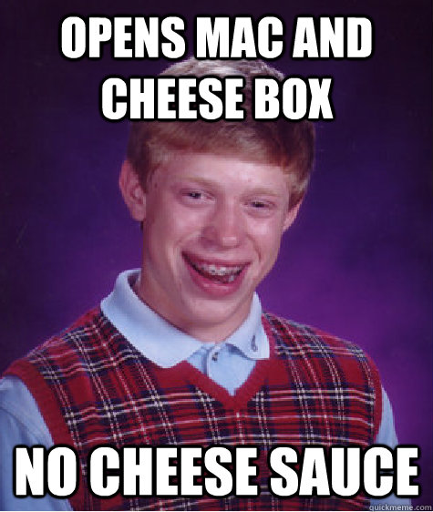 Opens mac and cheese box no cheese sauce - Opens mac and cheese box no cheese sauce  Bad Luck Brian