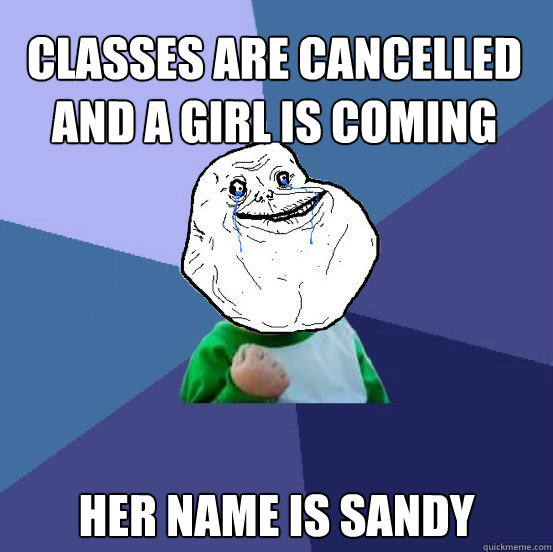 Classes are cancelled and a girl is coming over Her name is Sandy  Forever Alone Success Kid