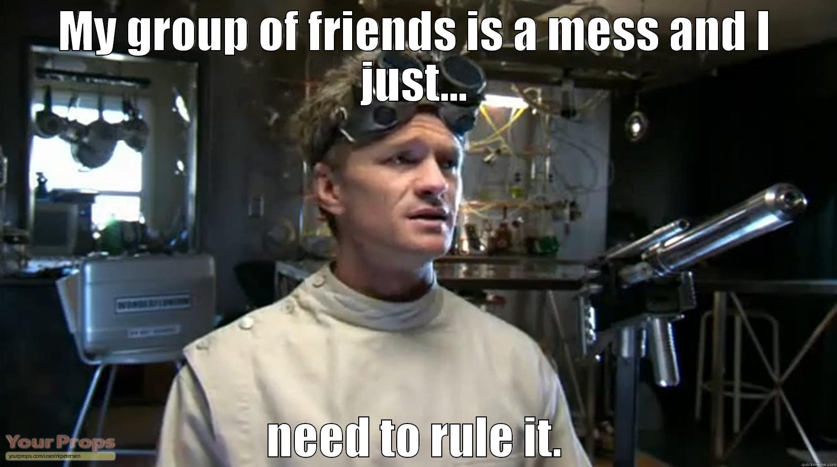 Dr Horrible looks out - MY GROUP OF FRIENDS IS A MESS AND I JUST... NEED TO RULE IT. Misc