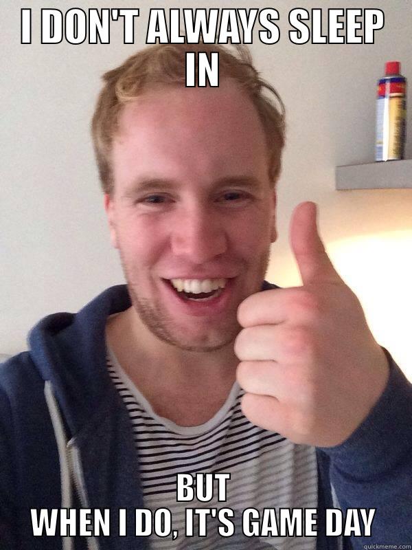 I DON'T ALWAYS SLEEP IN BUT WHEN I DO, IT'S GAME DAY Misc