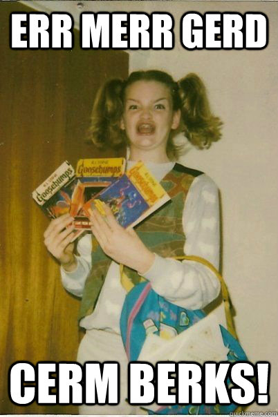 Err Merr Gerd Cerm Berks!  BERKS