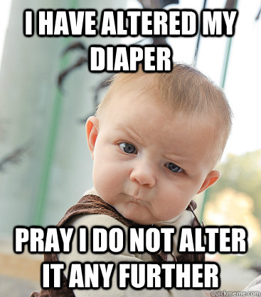I have altered my Diaper pray i do not alter it any further  skeptical baby