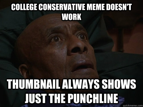 College conservative meme doesn't work Thumbnail always shows just the punchline - College conservative meme doesn't work Thumbnail always shows just the punchline  Bedtime Realizations
