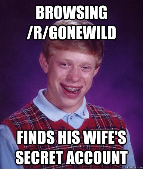 browsing /r/gonewild finds his wife's secret account  Bad Luck Brian