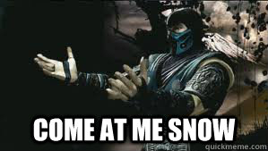  Come at me snow  Come at me bro sub zero