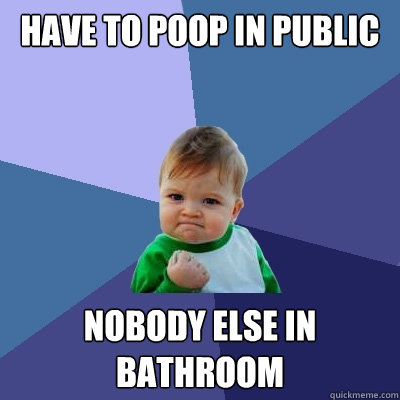 Have to poop in public nobody else in bathroom  Success Kid