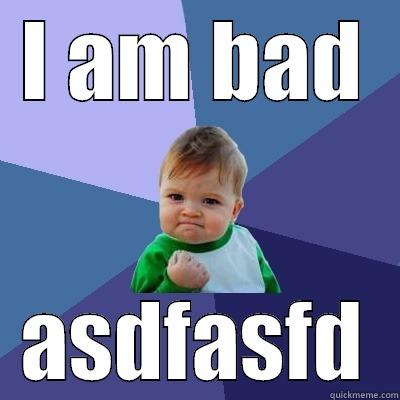 I AM BAD ASDFASFD Success Kid