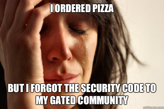 I ordered pizza But I forgot the security code to my gated community - I ordered pizza But I forgot the security code to my gated community  First World Problems