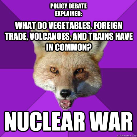 What do vegetables, foreign trade, volcanoes, and trains have in common? nuclear war Policy Debate Explained:  Forensics Fox