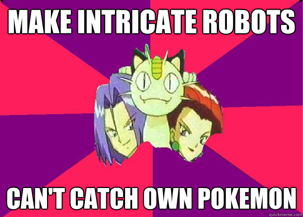 make intricate robots can't catch own pokemon - make intricate robots can't catch own pokemon  Team Rocket