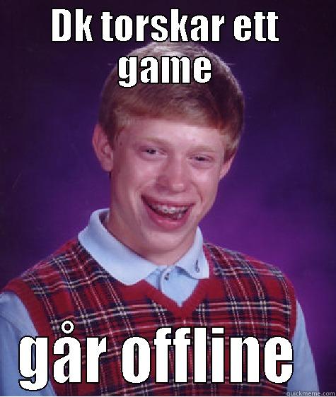 DK TORSKAR ETT GAME GÅR OFFLINE  Bad Luck Brian