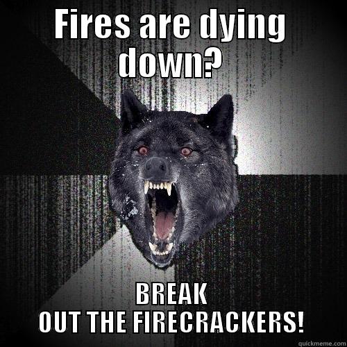FIRES ARE DYING DOWN? BREAK OUT THE FIRECRACKERS! Insanity Wolf