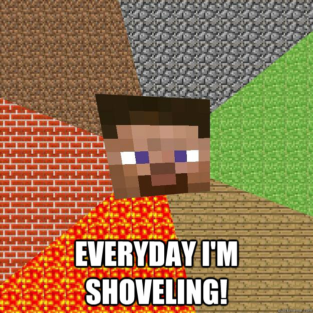 EVERYDAY I'M SHOVELING!  Minecraft
