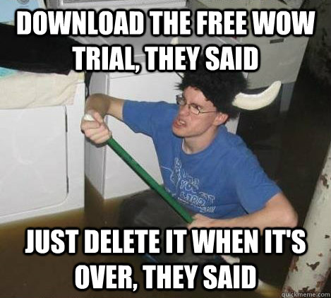 download the free wow trial, they said just delete it when it's over, they said  They said