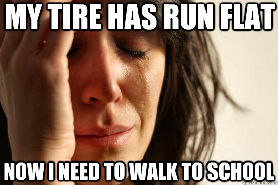 My tire has run flat Now I need to walk to school  First World Problems