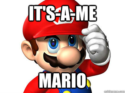 It's-a-me mario - It's-a-me mario  Overused Video Game Meme for leighbo