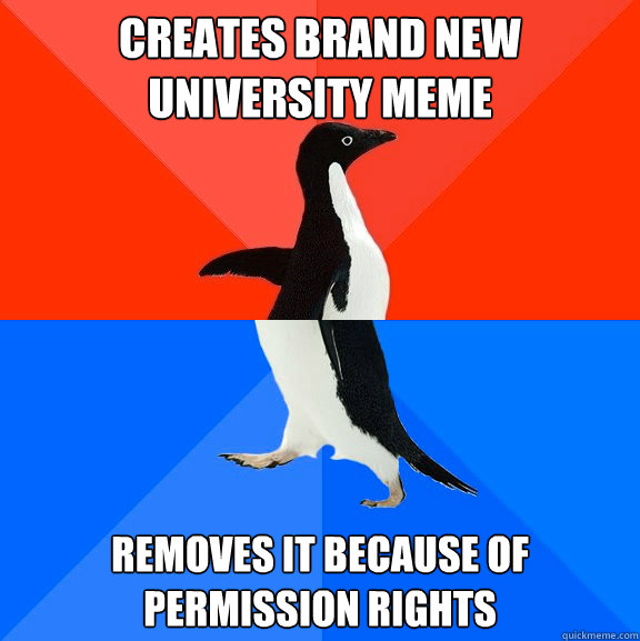 Creates brand new university meme removes it because of permission rights  Socially Awesome Awkward Penguin