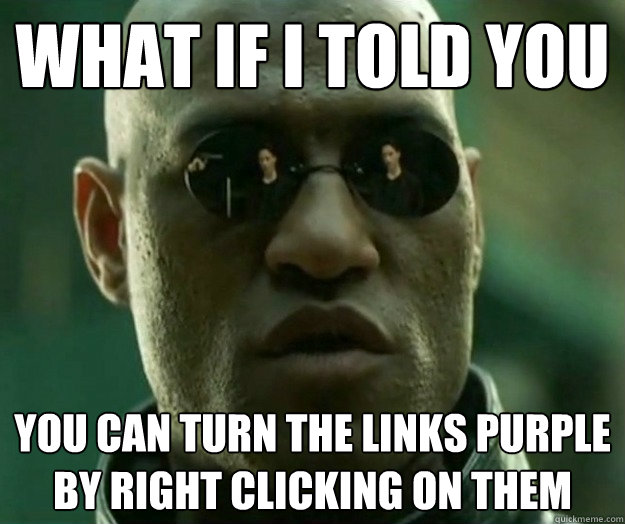 What if i told you you can turn the links purple by right clicking on them  Hi- Res Matrix Morpheus