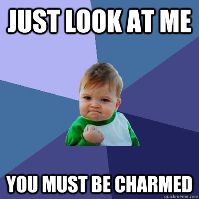 Just look at me you must be charmed - Just look at me you must be charmed  Success Kid