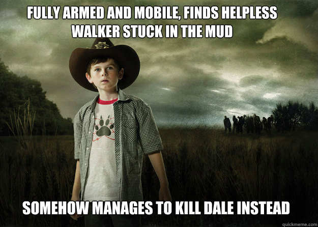 Fully armed and mobile, finds helpless walker stuck in the mud Somehow manages to kill Dale instead  Carl Grimes Walking Dead