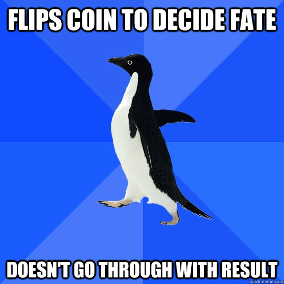 Flips coin to decide fate doesn't go through with result  Socially Awkward Penguin