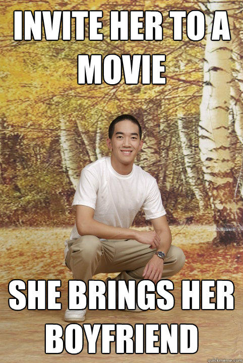 invite her to a movie She brings her boyfriend  