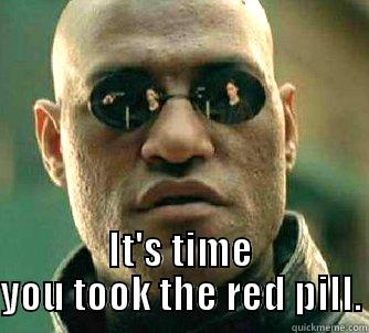  IT'S TIME YOU TOOK THE RED PILL. Matrix Morpheus