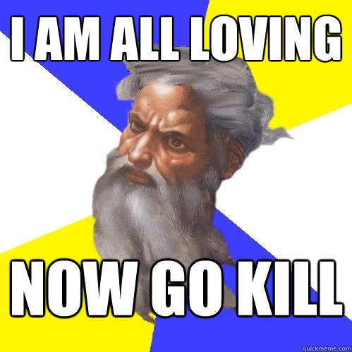 I Am ALL loving NOW go kill  Advice God