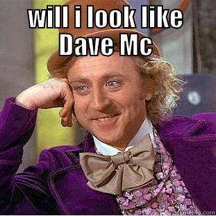 WILL I LOOK LIKE DAVE MC  Condescending Wonka