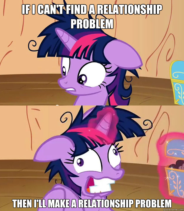 If I can't find a relationship problem then I'll make a relationship problem - If I can't find a relationship problem then I'll make a relationship problem  Tardy Twilight Sparkle