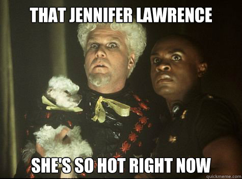That Jennifer Lawrence She's So hot right now  