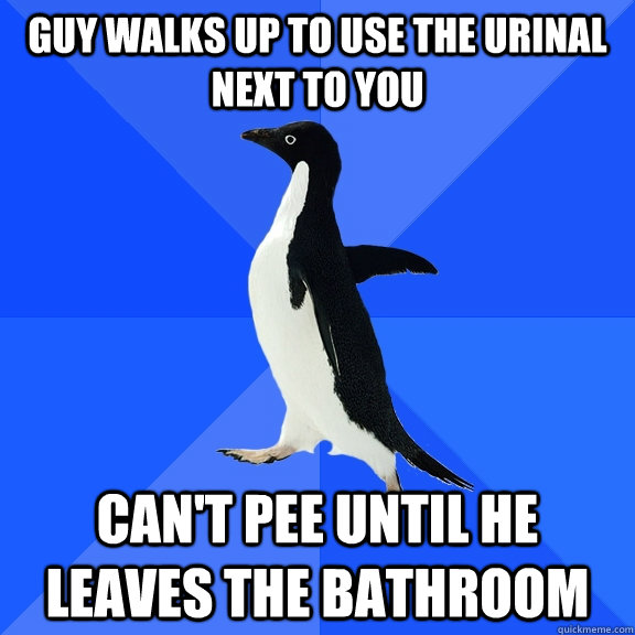 guy walks up to use the urinal next to you can't pee until he leaves the bathroom  Socially Awkward Penguin