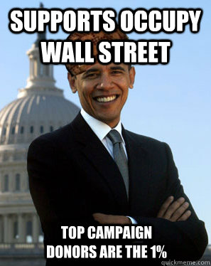 SUPPORTS OCCUPY WALL STREET  TOP CAMPAIGN DONORS ARE THE 1%  Scumbag Obama