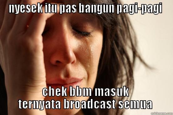 NYESEK ITU PAS BANGUN PAGI-PAGI CHEK BBM MASUK TERNYATA BROADCAST SEMUA First World Problems