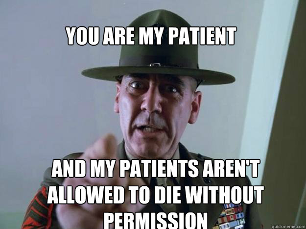 You are my patient And my patients aren't allowed to die without permission - You are my patient And my patients aren't allowed to die without permission  Gunnery Sergeant Hartman