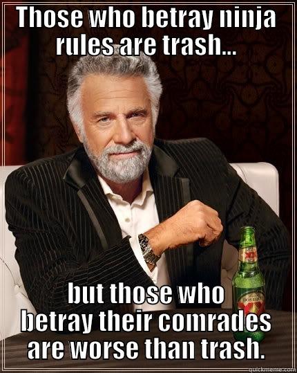 THOSE WHO BETRAY NINJA RULES ARE TRASH… BUT THOSE WHO BETRAY THEIR COMRADES ARE WORSE THAN TRASH. The Most Interesting Man In The World