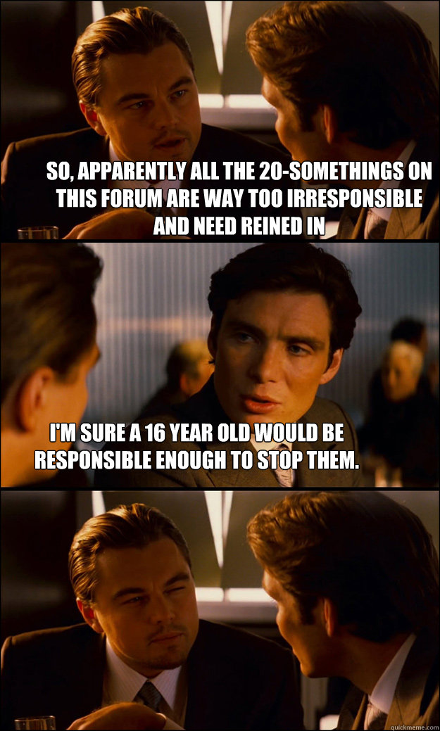 So Apparently All The 20 somethings On This Forum Are Way Too so-apparently-all-the-20-somethings-on-this-forum-are-way-too