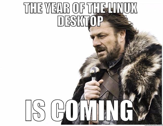 YEAR OF THE LINUX DESKTOP - THE YEAR OF THE LINUX DESKTOP IS COMING Imminent Ned