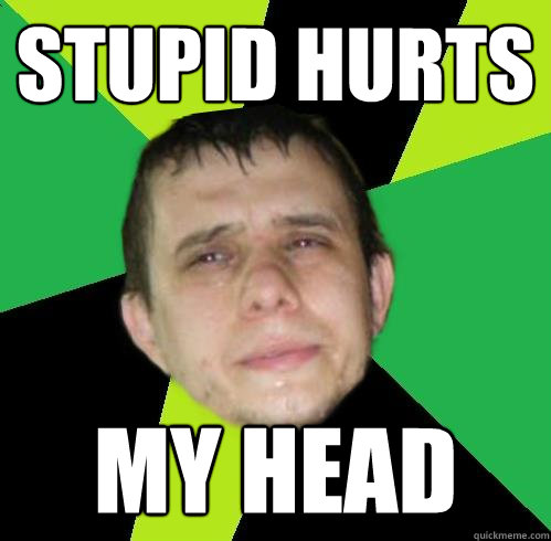Stupid Hurts My Head  