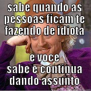 SABE QUANDO AS PESSOAS FICAM TE FAZENDO DE IDIOTA E VOCE SABE E CONTINUA DANDO ASSUNTO Creepy Wonka