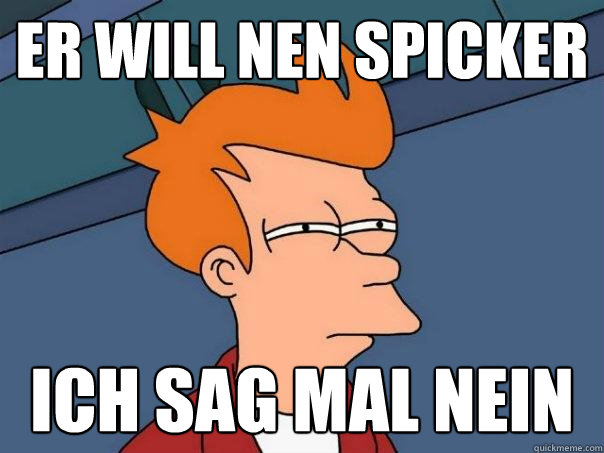 Er will nen Spicker Ich sag mal Nein  Futurama Fry