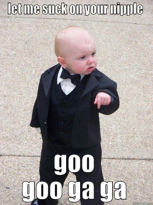 LET ME SUCK ON YOUR NIPPLE GOO GOO GA GA Baby Godfather