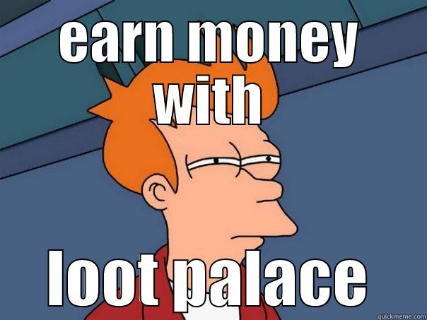 EARN MONEY WITH LOOT PALACE Futurama Fry