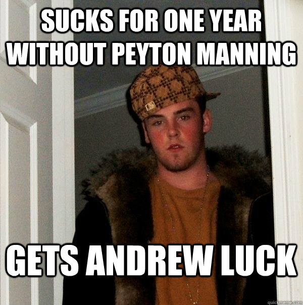 sucks for one year without peyton manning gets andrew luck  Scumbag Steve