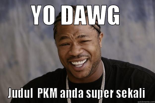 YO DAWG JUDUL  PKM ANDA SUPER SEKALI Xzibit meme