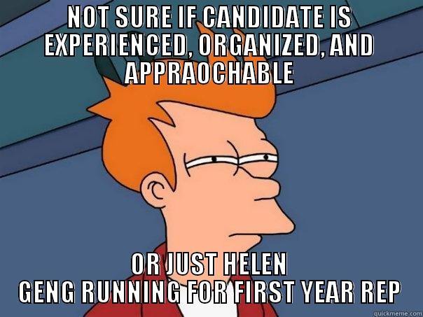 NOT SURE IF CANDIDATE IS EXPERIENCED, ORGANIZED, AND APPRAOCHABLE OR JUST HELEN GENG RUNNING FOR FIRST YEAR REP Futurama Fry